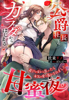 公爵社長とカラダからはじまる甘蜜夜～遊びの女かと思ったら本気の愛で蕩かされました～