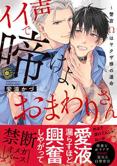 【期間限定　試し読み増量版】イイ声で啼けよ、おまわりさん～警官Ωはヤクザ様の運命【単行本版／電子限定おまけ付き】
