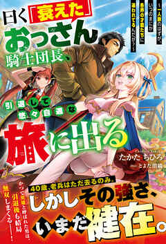 曰く「衰えた」おっさん騎士団長、引退して悠々自適な旅に出る～一人旅のはずが、いつのまにか各界の才能たちに追われてるんだが？～【SS付き】