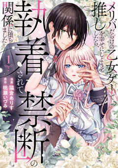 【期間限定　無料お試し版】メリバだらけの乙女ゲーで推しを幸せにしようとしたら、執着されて禁断の関係に堕ちました