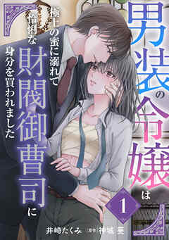 【期間限定　無料お試し版】男装の令嬢は極上の蜜に溺れて　怜悧な財閥御曹司に身分を買われました【分冊版】