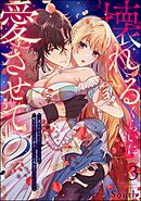 壊れるくらいに愛させて？ ～選ばれなかったシンデレラは殿下の重い愛の蜜をカラダの奥まで注がれる～（分冊版）　【第3話】