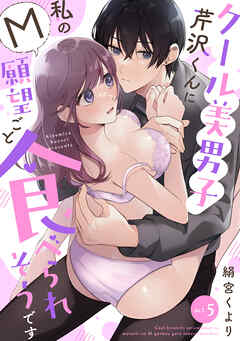 【ラフィーヤ】クール美男子芹沢くんに私のM願望ごと食べられそうです act.5