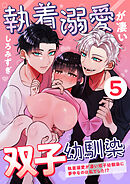 執着溺愛が凄い双子幼馴染【分冊版】【白抜き修正版】 ５ ～執着溺愛が凄い双子幼馴染に夢中なのは私でした！？～