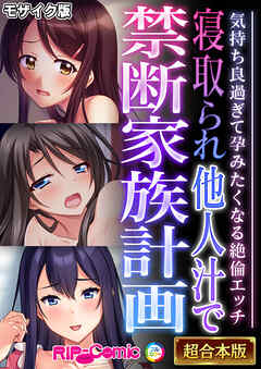 寝取られ他人汁で禁断家族計画 ～気持ち良過ぎて孕みたくなる絶倫エッチ～【超合本シリーズ】 モザイク版