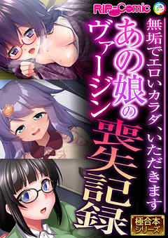 あの娘のヴァージン喪失記録 ～無垢でエロいカラダ、いただきます～【極合本シリーズ】