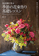 技法別に学ぶ 季節の花束作り基礎レッスン：植物の個性を活かして美しいデザインに仕上げる