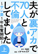 夫が裏アカで70人と不倫してました～サレ妻1年生奮闘記～　上巻