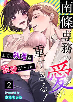 【期間限定　無料お試し版】南條専務の愛が重すぎる！～上司は執着系溺愛ストーカー～