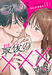 【期間限定　無料お試し版】これが最後の×××かも