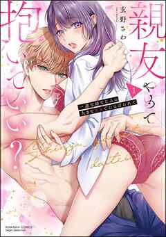 親友やめて抱いていい？ 一途な幼なじみの大きな××でむさぼられて【かきおろし漫画付】　（1）