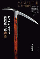 ピッケルの神様 山内東一郎物語 近代日本のものづくりと登山史を支えた孤高の職人