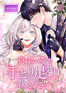 【期間限定　無料お試し版】真実の愛を手とり足とり教えなさい