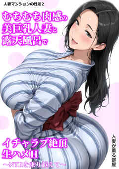 人妻マンションの性活2 むちむち肉感の美巨乳人妻と露天風呂でイチャラブ絶頂生ハメH ～NTRを乗り越えて～