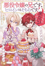 悪役令嬢の兄です、ヒロインはそちらです！　こっちに来ないでください