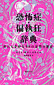 恐怖症・偏執狂辞典: 世にも奇妙な99の妄想の歴史