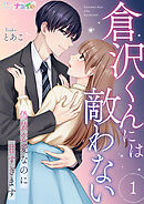 【期間限定　無料お試し版】倉沢くんには敵わない～偽装恋愛なのに甘すぎます～