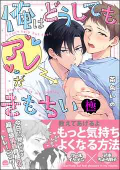 俺はどうしてもアレがきもちい【極】【電子限定かきおろし漫画付】