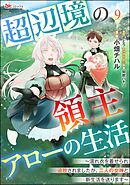 超辺境の領主アローの生活 ～濡れ衣を着せられ追放されましたが、二人の女神と新生活を送ります～ コミック版（分冊版）　【第9話】