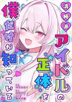 清純派アイドルの正体を僕だけが知っている 6