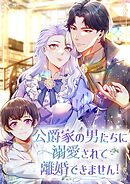 公爵家の男たちに溺愛されて離婚できません！【タテヨミ】15話