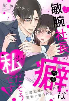 【期間限定　無料お試し版】敏腕社長の癖は私だそうです！ 3連敗ガールは御曹司に周到に娶られる【単話売】