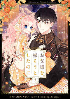 【期間限定　試し読み増量版】お父様を探そうとしたのに 1