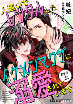 人違いでレンタルしたイケメンヤクザに溺愛されています　完全版　上