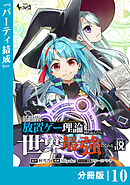 異世界に放置ゲー理論を持ち込んだら世界最強になれる説【分冊版】１０