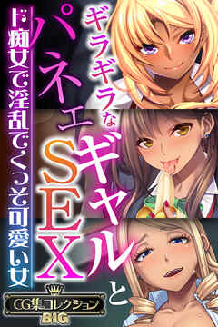 ギラギラなギャルとパネェSEX ～ド痴女で淫乱でくっそ可愛い女～【CG集コレクションBIG】