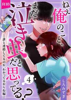 ねぇ俺のこと、まだ泣き虫だと思ってる？【分冊版】 ４ ～誰と連絡してるのか、わかってるからね編～
