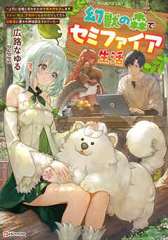 幻獣の森でセミファイア生活　～上司に怠慢と言われたので異世界転居します。スキル『錬成』で物作りと森林開拓してたら幻獣達に愛され神域認定されていた～　【電子特典付き】