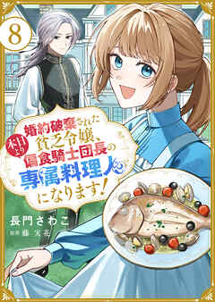 婚約破棄された貧乏令嬢、本日より偏食騎士団長の専属料理人になります！８