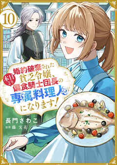 婚約破棄された貧乏令嬢、本日より偏食騎士団長の専属料理人になります！１０