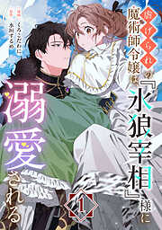 【期間限定　無料お試し版】虐げられの魔術師令嬢は、『氷狼宰相』様に溺愛される【単話】１