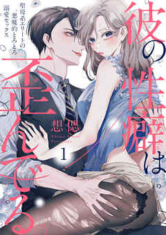 【期間限定　無料お試し版】彼の性癖は歪んでる。～聖母系エリートの悪魔的とろとろ溺愛セックス～1