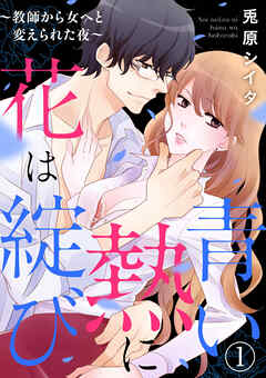 【期間限定　無料お試し版】青い熱に花は綻（ほころ）び ～教師から女へと変えられた夜～1