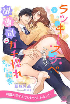 ラッキースケベ体質の御曹司にガチ惚れされた結果【４】