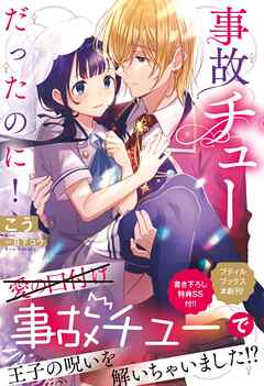 【期間限定　試し読み増量版】事故チューだったのに！【SS付】