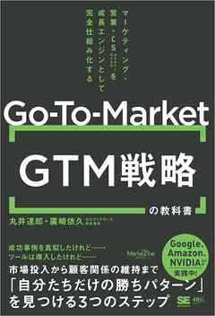 GTM（Go-To-Market）戦略の教科書 マーケティング・営業・CSを成長エンジンとして完全仕組み化する（MarkeZine BOOKS）