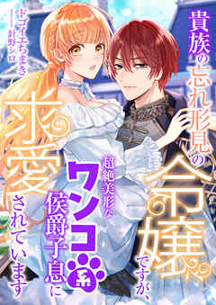 貴族の忘れ形見の令嬢ですが、超絶美形なワンコ系侯爵子息に求愛されています