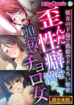 歪んだ性癖を満たす頭緩いチョロ女 ～彼女の下品で低俗でドえろい秘密～【超合本シリーズ】