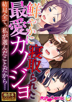 鮮やかに寝取られた最愛カノジョ ～結局全て、私が選んだことだから…～【極合本シリーズ】