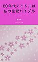 80年代アイドルは私の性愛バイブル