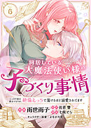 同居している大魔法使い様の子づくり事情 こっそり家を出るつもりが、絶倫えっちで蕩けるほど溺愛されてます(6)