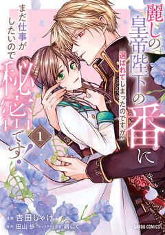 【期間限定　試し読み増量版】麗しの皇帝陛下の番に選ばれてしまったのですが、まだ仕事がしたいので秘密です！ 1