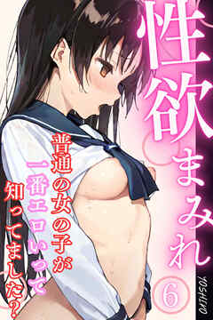 性欲まみれ～普通の女の子が一番エロいって知ってました？～06
