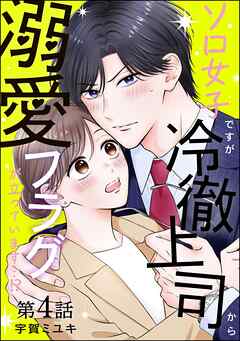 ソロ女子ですが冷徹上司から溺愛フラグが立っています…！？（分冊版）　【第4話】