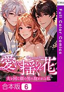 【合本版】愛に揺らぐ花～夫と同じ顔の男に抱かれる私6巻