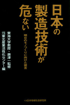 日本の製造技術が危ない : 明日のモノづくりに向けた提言 - 唐津一 ...